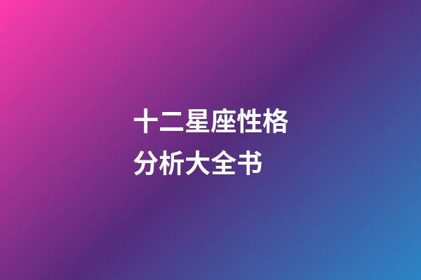 十二星座性格分析大全书-第1张-星座运势-玄机派