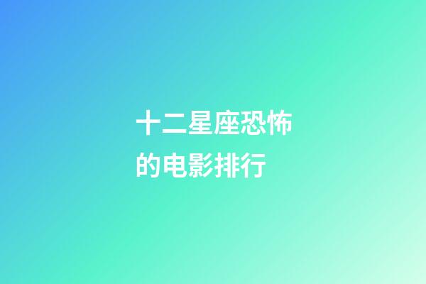 十二星座恐怖的电影排行-第1张-星座运势-玄机派