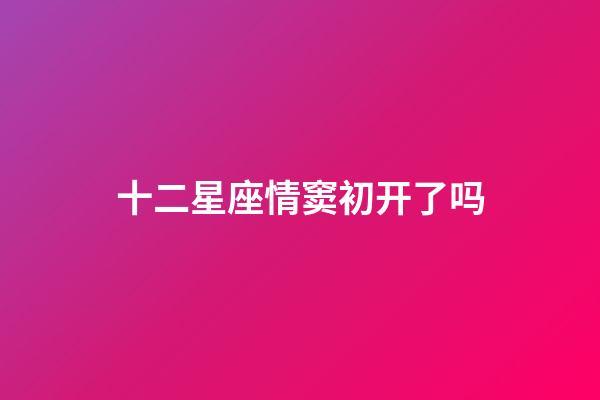 十二星座情窦初开了吗-第1张-星座运势-玄机派