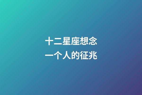 十二星座想念一个人的征兆-第1张-星座运势-玄机派