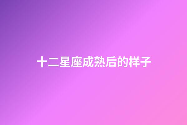 十二星座成熟后的样子-第1张-星座运势-玄机派