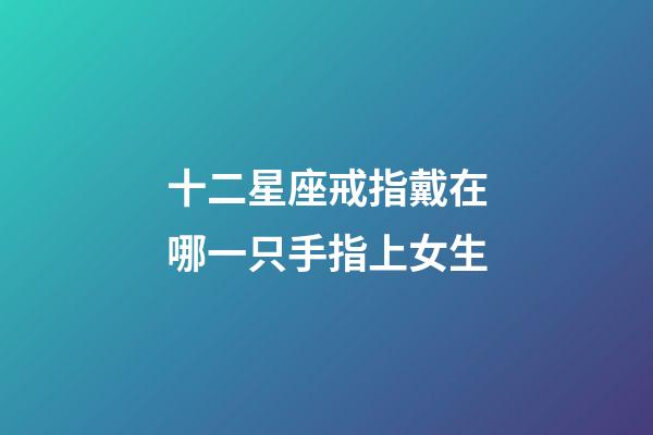 十二星座戒指戴在哪一只手指上女生-第1张-星座运势-玄机派