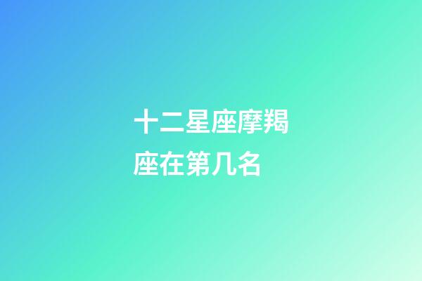 十二星座摩羯座在第几名-第1张-星座运势-玄机派