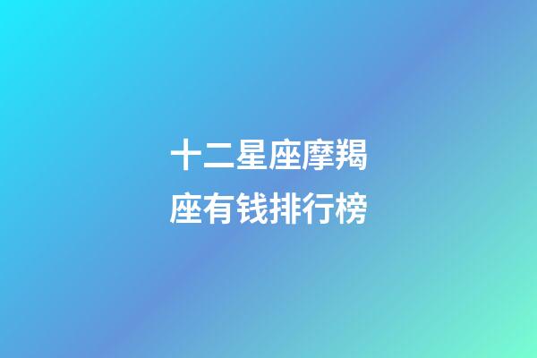 十二星座摩羯座有钱排行榜-第1张-星座运势-玄机派