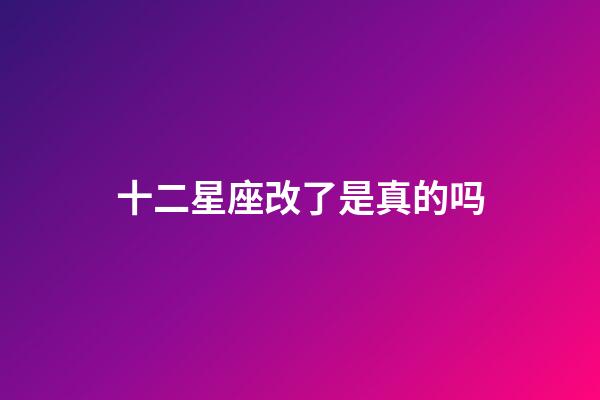 十二星座改了是真的吗-第1张-星座运势-玄机派