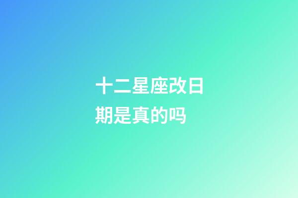 十二星座改日期是真的吗-第1张-星座运势-玄机派