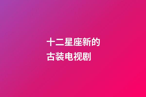 十二星座新的古装电视剧