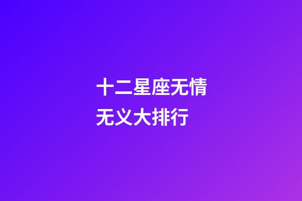 十二星座无情无义大排行-第1张-星座运势-玄机派
