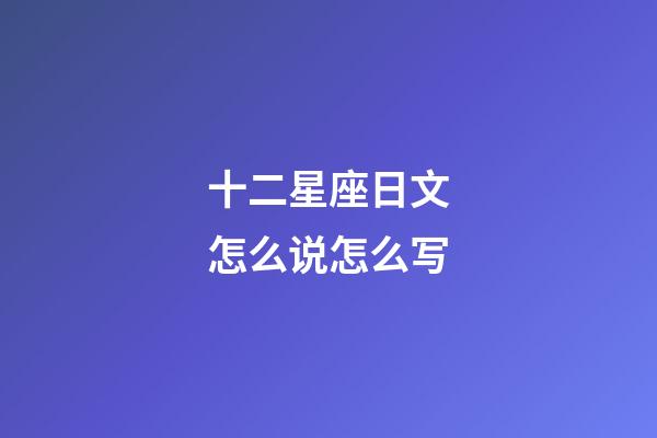 十二星座日文怎么说怎么写