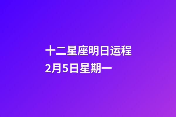 十二星座明日运程2月5日星期一-第1张-星座运势-玄机派