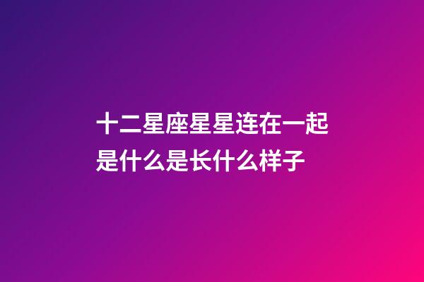 十二星座星星连在一起是什么是长什么样子-第1张-星座运势-玄机派