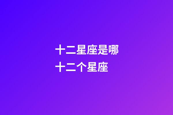 十二星座是哪十二个星座-第1张-星座运势-玄机派