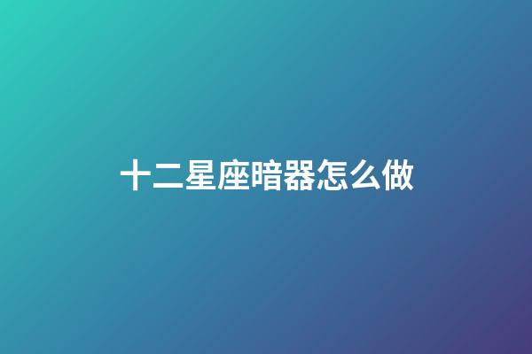 十二星座暗器怎么做