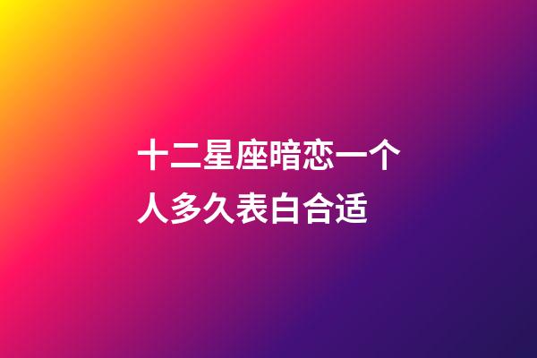 十二星座暗恋一个人多久表白合适-第1张-星座运势-玄机派