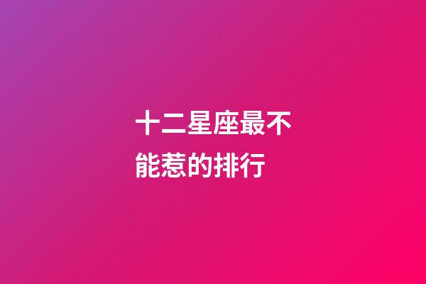 十二星座最不能惹的排行-第1张-星座运势-玄机派
