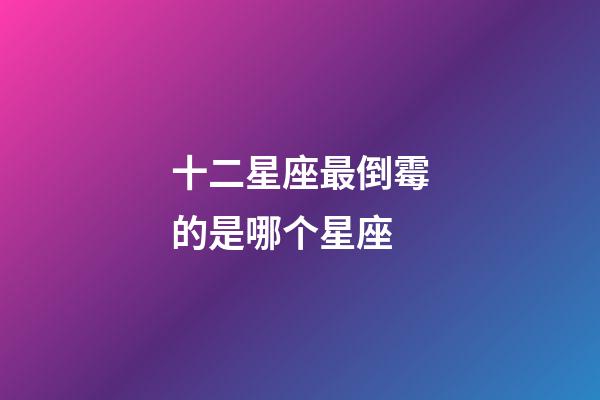 十二星座最倒霉的是哪个星座-第1张-星座运势-玄机派