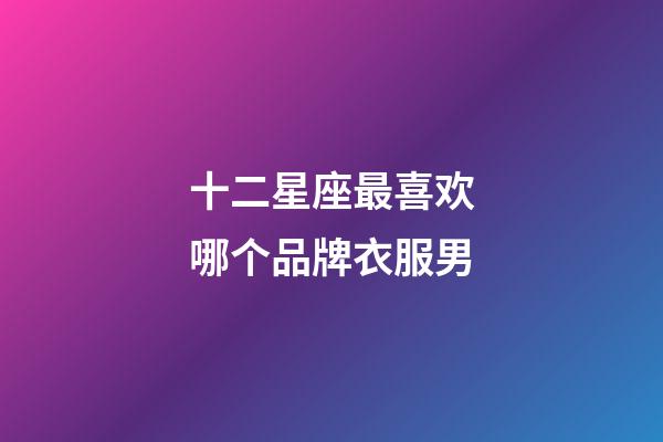 十二星座最喜欢哪个品牌衣服男-第1张-星座运势-玄机派