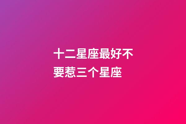 十二星座最好不要惹三个星座-第1张-星座运势-玄机派