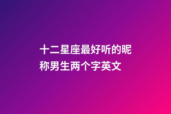 十二星座最好听的昵称男生两个字英文