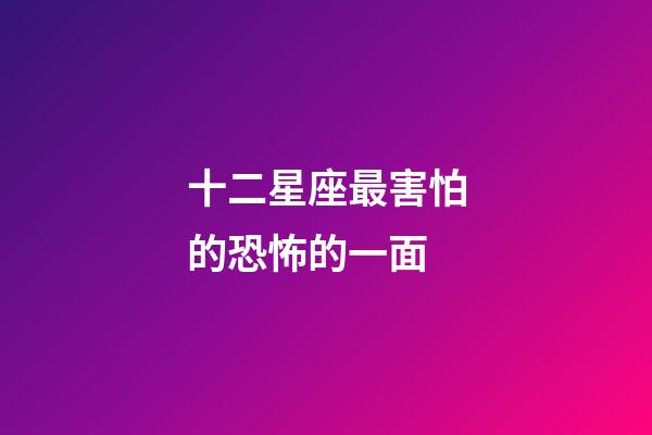 十二星座最害怕的恐怖的一面-第1张-星座运势-玄机派