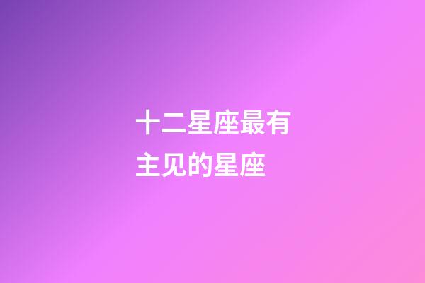 十二星座最有主见的星座-第1张-星座运势-玄机派