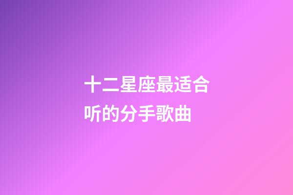 十二星座最适合听的分手歌曲-第1张-星座运势-玄机派