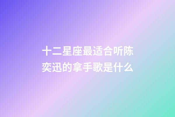 十二星座最适合听陈奕迅的拿手歌是什么-第1张-星座运势-玄机派