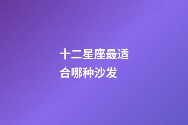 十二星座最适合哪种沙发-第1张-星座运势-玄机派