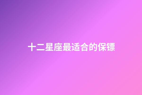 十二星座最适合的保镖
