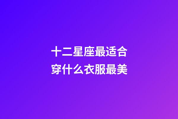 十二星座最适合穿什么衣服最美-第1张-星座运势-玄机派