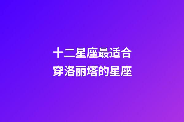 十二星座最适合穿洛丽塔的星座