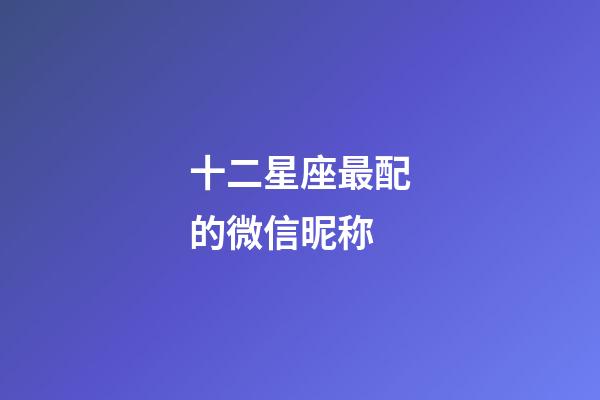 十二星座最配的微信昵称-第1张-星座运势-玄机派