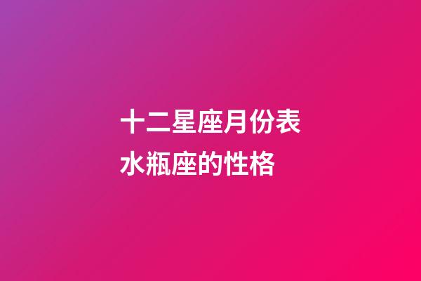 十二星座月份表水瓶座的性格-第1张-星座运势-玄机派