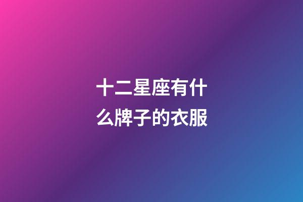 十二星座有什么牌子的衣服-第1张-星座运势-玄机派