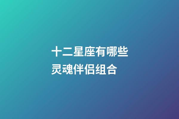 十二星座有哪些灵魂伴侣组合-第1张-星座运势-玄机派