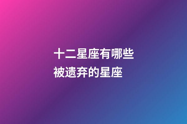 十二星座有哪些被遗弃的星座-第1张-星座运势-玄机派