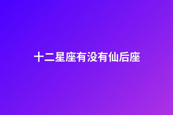 十二星座有没有仙后座-第1张-星座运势-玄机派