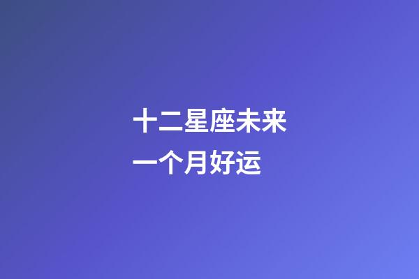 十二星座未来一个月好运-第1张-星座运势-玄机派