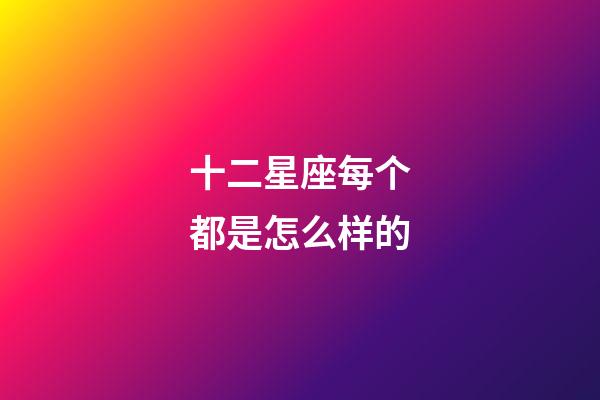 十二星座每个都是怎么样的-第1张-星座运势-玄机派