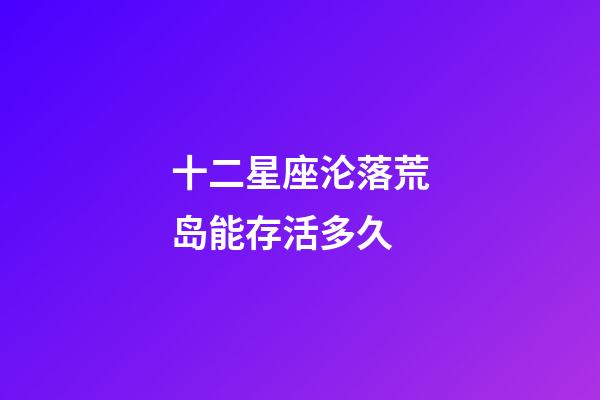 十二星座沦落荒岛能存活多久