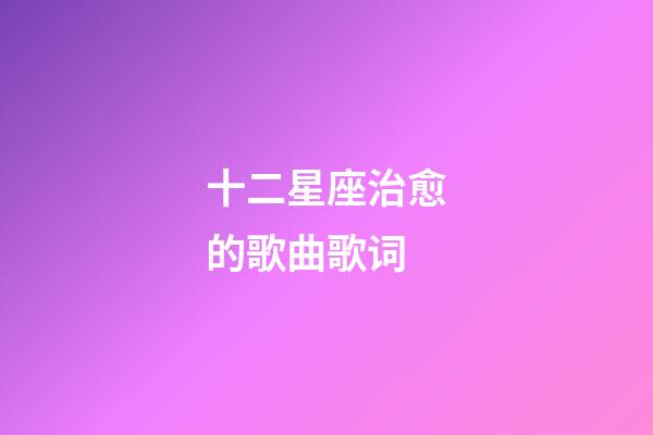 十二星座治愈的歌曲歌词-第1张-星座运势-玄机派