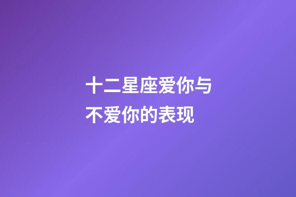 十二星座爱你与不爱你的表现-第1张-星座运势-玄机派