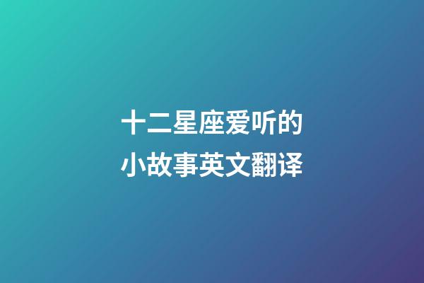 十二星座爱听的小故事英文翻译-第1张-星座运势-玄机派