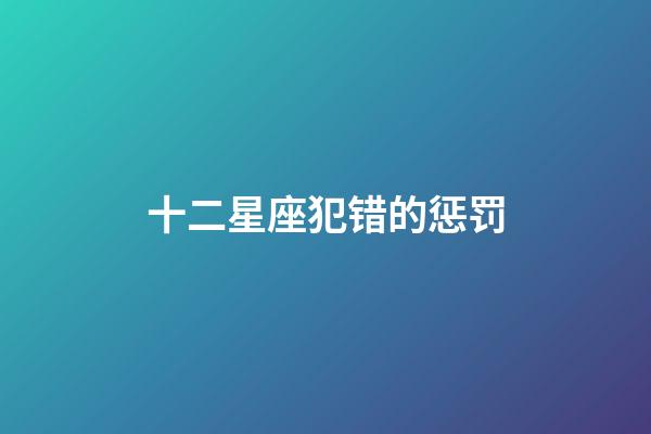 十二星座犯错的惩罚-第1张-星座运势-玄机派