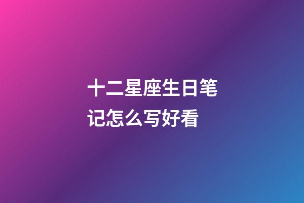 十二星座生日笔记怎么写好看-第1张-星座运势-玄机派