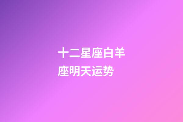 十二星座白羊座明天运势-第1张-星座运势-玄机派