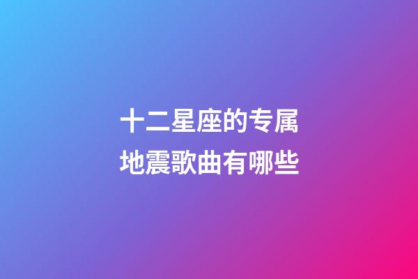 十二星座的专属地震歌曲有哪些-第1张-星座运势-玄机派