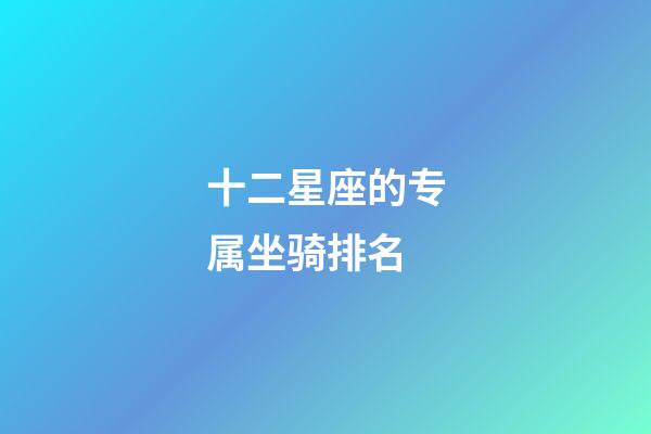 十二星座的专属坐骑排名-第1张-星座运势-玄机派