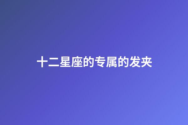 十二星座的专属的发夹-第1张-星座运势-玄机派