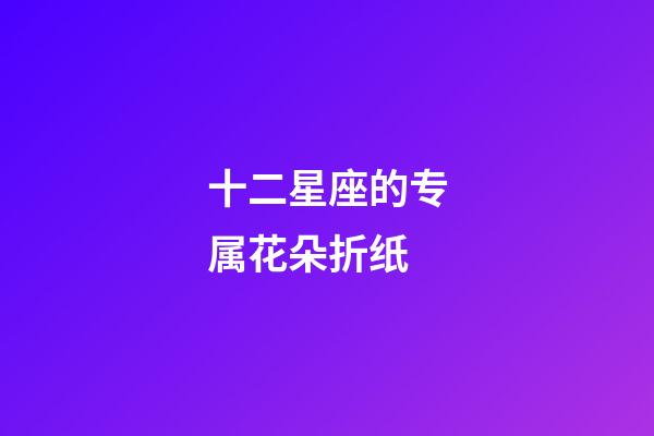 十二星座的专属花朵折纸